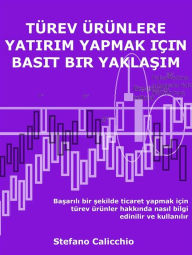 Title: Türev ürünlere yatirim yapmak için basit bir yaklasim: Basarili bir sekilde ticaret yapmak için türev ürünler hakkinda nasil bilgi edinilir ve kullanilir, Author: Stefano Calicchio