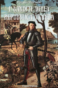 Title: I banditi della Repubblica veneta, Author: Pompeo Molmenti