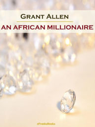 Title: An African Millionaire (Annotated), Author: Grant Allen