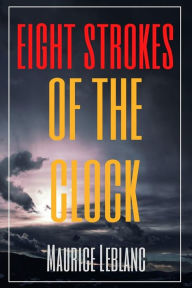 Title: Eight Strokes of the Clock (Annotated), Author: Maurice Leblanc