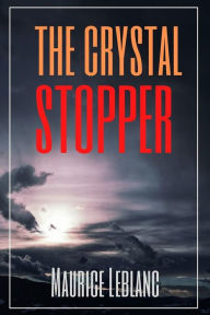 Title: The Crystal Stopper (Annotated), Author: Maurice Leblanc