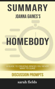Title: Summary of Homebody : A Guide to Creating Spaces You Never Want to Leave by Joanna Gaines :Discussion prompts, Author: Sarah Fields