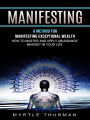 Manifesting: A Method for Manifesting Exceptional Wealth (How to Master and Apply Abundance Mindset in Your Life)