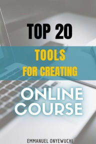 Title: Top 20 Tools For Creating Online Course: List of all the digital tools and resources you need to launch an online course, Author: Onyewuchi Emmanuel