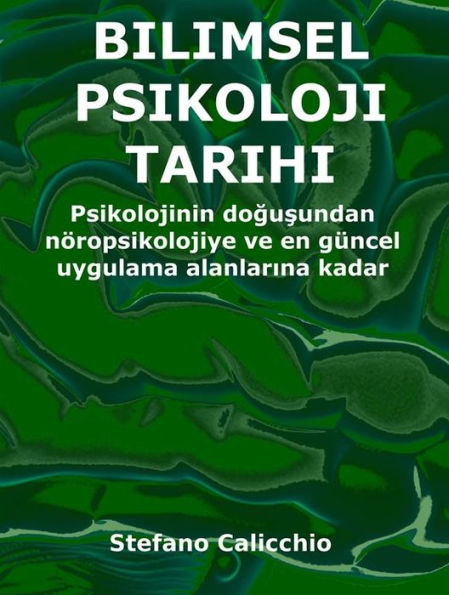 Bilimsel psikoloji tarihi: Psikolojinin dogusundan nöropsikolojiye ve en güncel uygulama alanlarina kadar