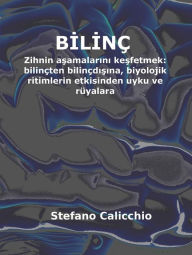 Title: Bilinç: Zihnin asamalarini kesfetmek: bilinçten bilinçdisina, biyolojik ritimlerin etkisinden uyku ve rüyalara, Author: Stefano Calicchio