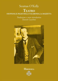 Title: Teatro. I ruffiani, Il figlio della vagabonda, La mazzetta, Author: Seumas O'Kelly