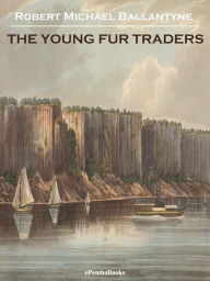 Title: The Young Fur Traders (Annotated), Author: Robert Michael Ballantyne