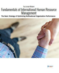 Title: Fundamentals of International Human Resource Management: The Basic Strategy of Optimizing Multinational Organization Performance, Author: Suryaning Bawono