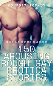 Title: 150 Arousing Rough Gay Erotica Stories: Adult M-M Bedtime Collection, Author: Comfort Tomkin