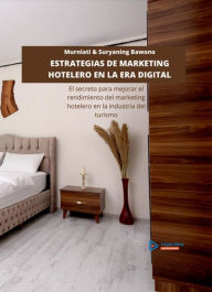 Title: Estrategias De Marketing Hotelero En La Era Digital: El secreto para mejorar el rendimiento del marketing hotelero en la industria del turismo, Author: Suryaning Bawono