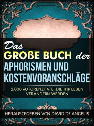 Title: Das Große Buch der Aphorismen und Kostenvoranschläge (Übersetzt): 2.000 Autorenzitate, die Ihr Leben verändern werden, Author: david de angelis