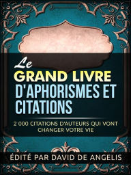 Title: Le Grand Livre d'Aphorismes et citations (Traduit): 2.000 citations d'auteurs qui vont changer votre vie, Author: david de angelis