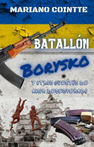 Title: Batallón Borysko: y otros cuentos de amor desesperado, Author: Mariano Cointte