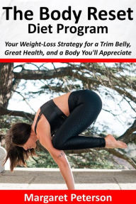 Title: The Body Reset Diet Program: Your Weight-Loss Strategy for a Trim Belly, Great Health, and a Body You'll Appreciate, Author: Margaret Peterson