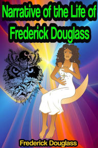 Title: Narrative of the Life of Frederick Douglass, an American Slave, Author: Frederick Douglass