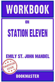 Title: Workbook on Station Eleven: A Novel by Emily St. John Mandel Discussions Made Easy, Author: BookMaster