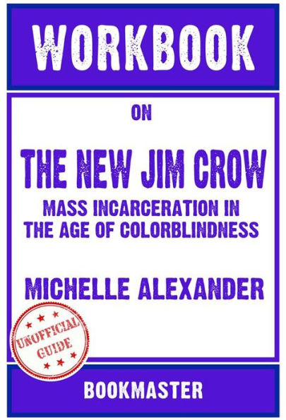 Workbook on The New Jim Crow: Mass Incarceration in the Age of Colorblindness by Michelle Alexander Discussions Made Easy