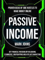 Passive Income: Proven Ideas Of Side Hustles To Make Money Online (Get Financial Freedom With Blogging, Ecommerce, Dropshipping And Affiliate Marketing)