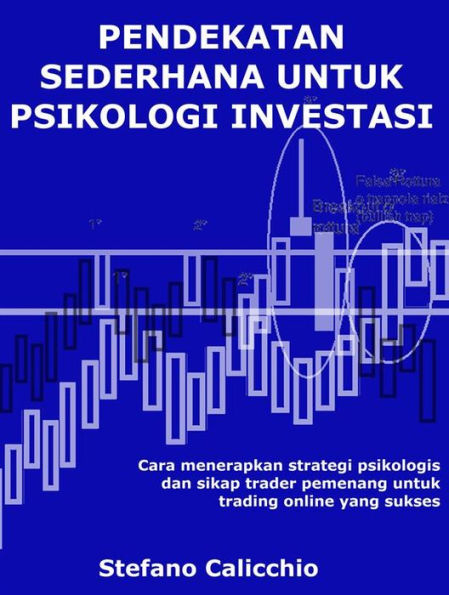 Pendekatan sederhana untuk psikologi investasi: Cara menerapkan strategi psikologis dan sikap trader pemenang untuk trading online yang sukses