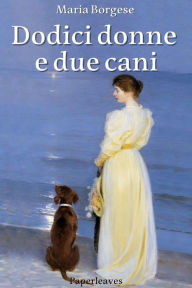Title: Dodici donne e due cani, Author: Maria Borgese