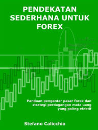 Title: Pendekatan sederhana untuk forex: Panduan pengantar pasar forex dan strategi perdagangan mata uang yang paling efektif, Author: Stefano Calicchio