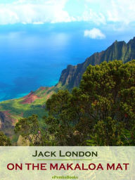 Title: On the Makaloa Mat (Annotated), Author: Jack London