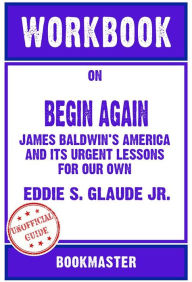 Title: Workbook on Begin Again: James Baldwin's America and Its Urgent Lessons for Our Own by Eddie S. Glaude Jr. Discussions Made Easy, Author: BookMaster