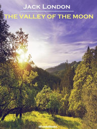 Title: The Valley of the Moon (Annotated), Author: Jack London