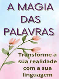 Title: A magia das palavras - Transforme a sua realidade com a sua linguagem, Author: Fer Rov