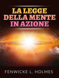 Title: La Legge della Mente in azione (Tradotto), Author: Fenwicke L. Holmes