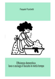 Title: Efficienza domestica: Lava e asciuga il bucato in metà tempo, Author: Pasquale Pizzichetti