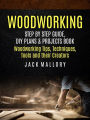 Woodworking: Step by Step Guide, DIY Plans & Projects Book (Woodworking Tips, Techniques, Tools and their Creators)