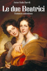 Title: Le due Beatrici: Romanzo colombiano, Author: Anton Giulio Barrili