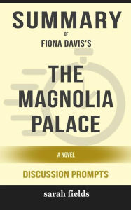 Title: Summary of The Magnolia Palace: A Novel by Fiona Davis : Discussion Prompts, Author: Sarah Fields