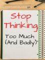 Stop thinking too much (and badly) ... Tricks to think less (and better)