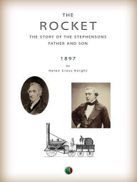 Title: The Rocket: The Story of the Stephensons, Father and Son, Author: Helen C. Knight
