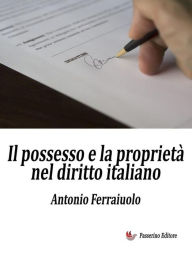 Title: Il possesso e la proprietà nel diritto italiano, Author: Antonio Ferraiuolo