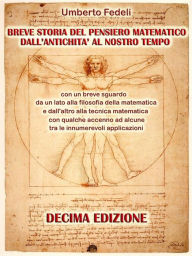 Title: Breve storia del pensiero matematico dall'antichità al nostro tempo: con un breve sguardo da un lato alla filosofia della matematica e dall'altro alla tecnica matematica con qualche accenno ad alcune tra le innumerevoli applicazioni Decima Edizione, Author: Umberto Fedeli