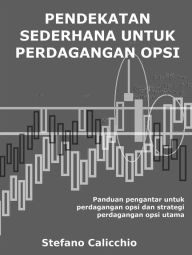 Title: Pendekatan sederhana untuk perdagangan opsi: Panduan pengantar untuk perdagangan opsi dan strategi perdagangan opsi utama, Author: Stefano Calicchio