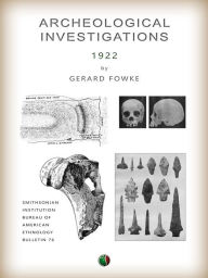 Title: Archeological Investigations: Bureau of American Ethnology, Bulletin 76, Author: Gerard Fowke