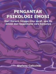 Title: Pengantar psikologi emosi: Dari Darwin hingga ilmu saraf, apa itu emosi dan bagaimana cara kerjanya, Author: Stefano Calicchio