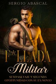 Title: F*llada Militar: Sexo Salvaje y Segunda Oportunidad con su Ex-Novio, Author: Sergio Abascal