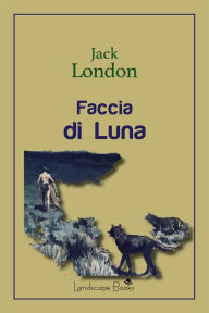 Title: Faccia di luna: e altre storie, Author: Jack London