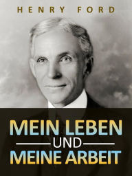 Title: Mein leben und meine arbeit (Übersetzt), Author: Henry Ford