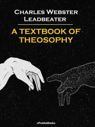 Title: A Textbook of Theosophy (Annotated), Author: Charles Webster Leadbeater