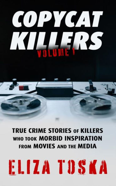 Copycat Killers: True Crime Stories of Killers Who Took Morbid Inspiration From Movies and the Media