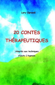 Title: 20 Contes thérapeutiques: Adaptés aux techniques d'(auto-) hypnose, Author: Oprandi Lory