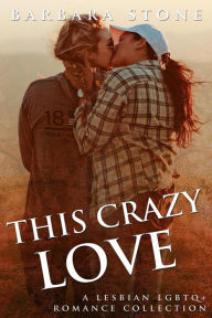 Title: This Crazy Love: A Lesbian LGBTQ+ Romance Collection: F/F Lesbian Romance Bundle, Author: Barbara Stone