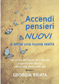 Title: Accendi pensieri nuovi e attrai una nuova realtï¿½ - Per uscire dai buchi neri emotivi e aprirti alla magia che si cela dietro alla vita, Author: Georgia Briata